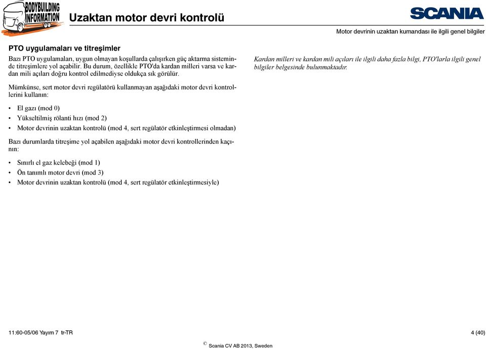 Kardan milleri ve kardan mili açıları ile ilgili daha fazla bilgi, PTO'larla ilgili genel bilgiler belgesinde bulunmaktadır.