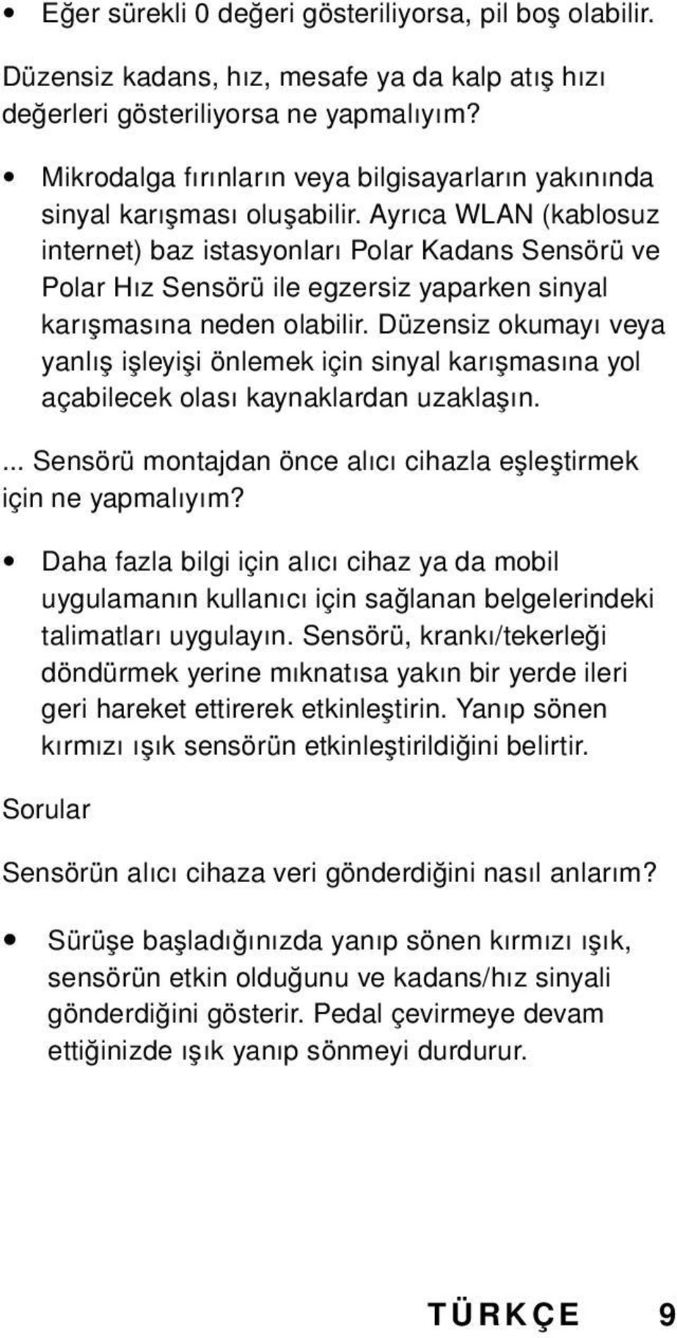 Ayrıca WLAN (kablosuz internet) baz istasyonları Polar Kadans Sensörü ve Polar Hız Sensörü ile egzersiz yaparken sinyal karışmasına neden olabilir.