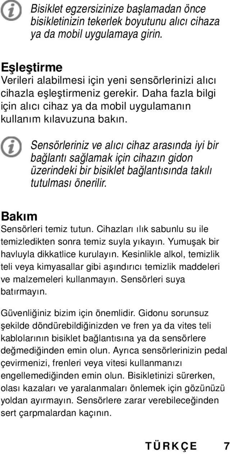 Sensörleriniz ve alıcı cihaz arasında iyi bir bağlantı sağlamak için cihazın gidon üzerindeki bir bisiklet bağlantısında takılı tutulması önerilir. Bakım Sensörleri temiz tutun.