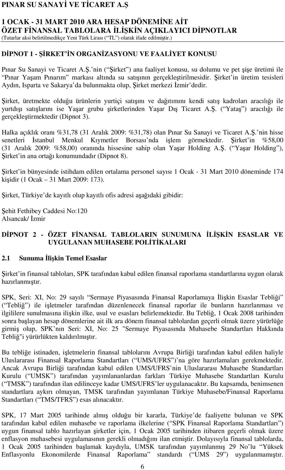 Şirket, üretmekte olduğu ürünlerin yurtiçi satışını ve dağıtımını kendi satış kadroları aracılığı ile yurtdışı satışlarını ise Yaşar grubu şirketlerinden Yaşar Dış Ticaret A.Ş. ( Yataş ) aracılığı ile gerçekleştirmektedir (Dipnot 3).