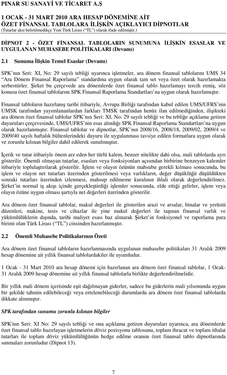 1 Sunuma İlişkin Temel Esaslar (Devamı) SPK nın Seri: XI, No: 29 sayılı tebliği uyarınca işletmeler, ara dönem finansal tablolarını UMS 34 Ara Dönem Finansal Raporlama standardına uygun olarak tam