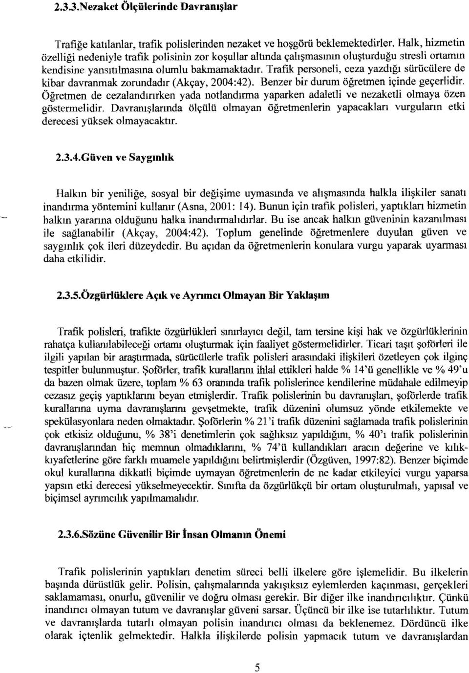 Trafik personeli, ceza yazdigl siiriiciilere de kibar davranmak zorundadlr (Akyay, 2004:42). Benzer bir durum ogretmen iyinde geyerlidir.