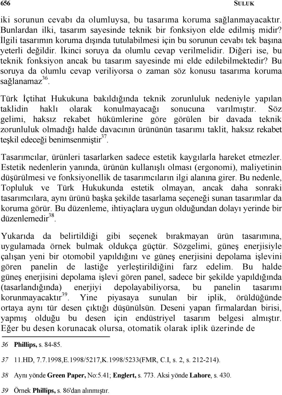 Diğeri ise, bu teknik fonksiyon ancak bu tasarım sayesinde mi elde edilebilmektedir? Bu soruya da olumlu cevap veriliyorsa o zaman söz konusu tasarıma koruma sağlanamaz 36.