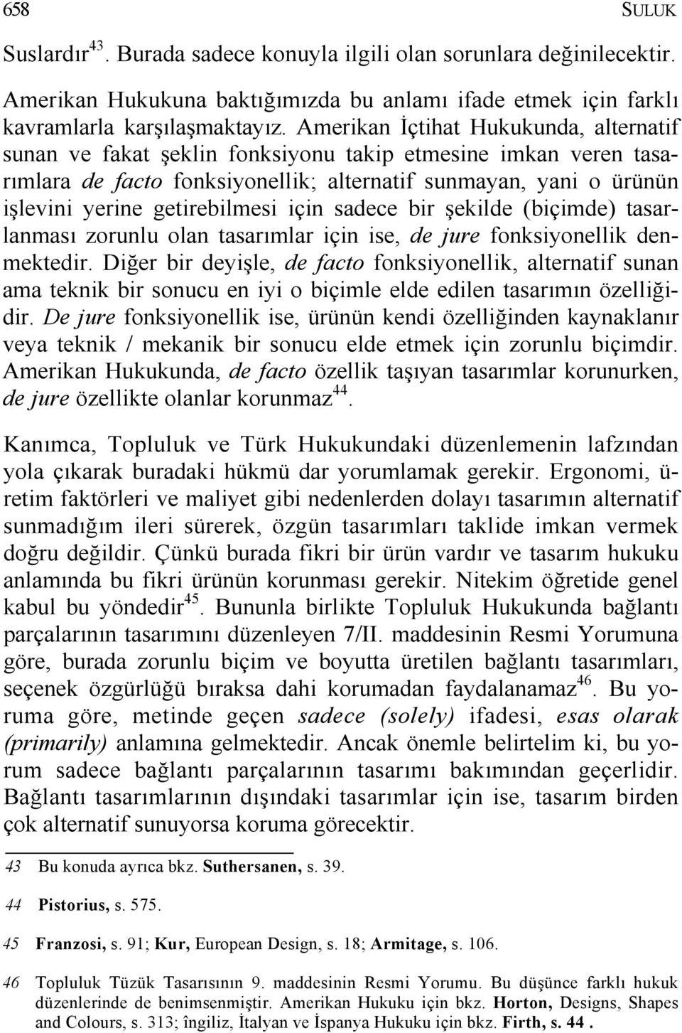 getirebilmesi için sadece bir şekilde (biçimde) tasarlanması zorunlu olan tasarımlar için ise, de jure fonksiyonellik denmektedir.