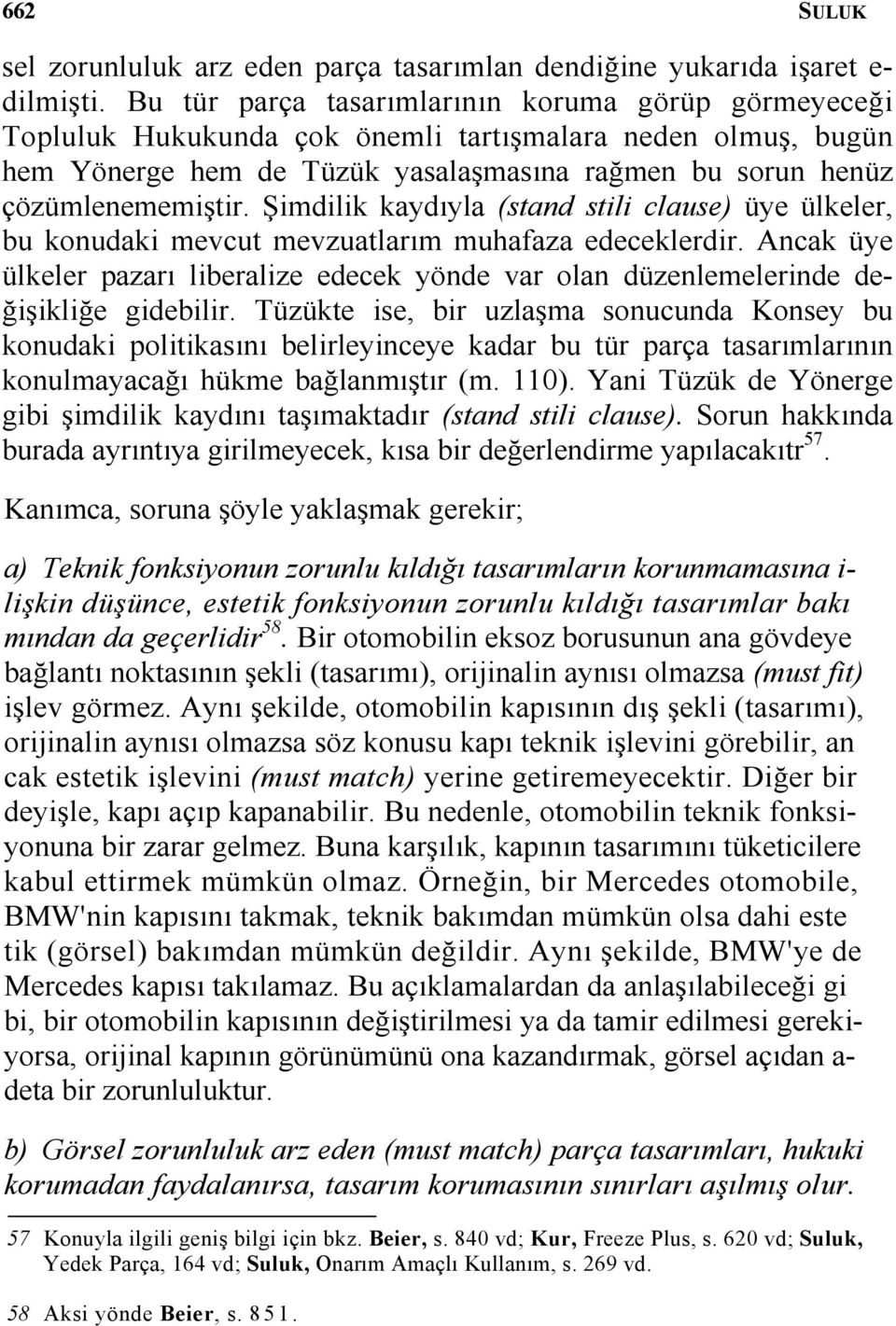 Şimdilik kaydıyla (stand stili clause) üye ülkeler, bu konudaki mevcut mevzuatlarım muhafaza edeceklerdir.