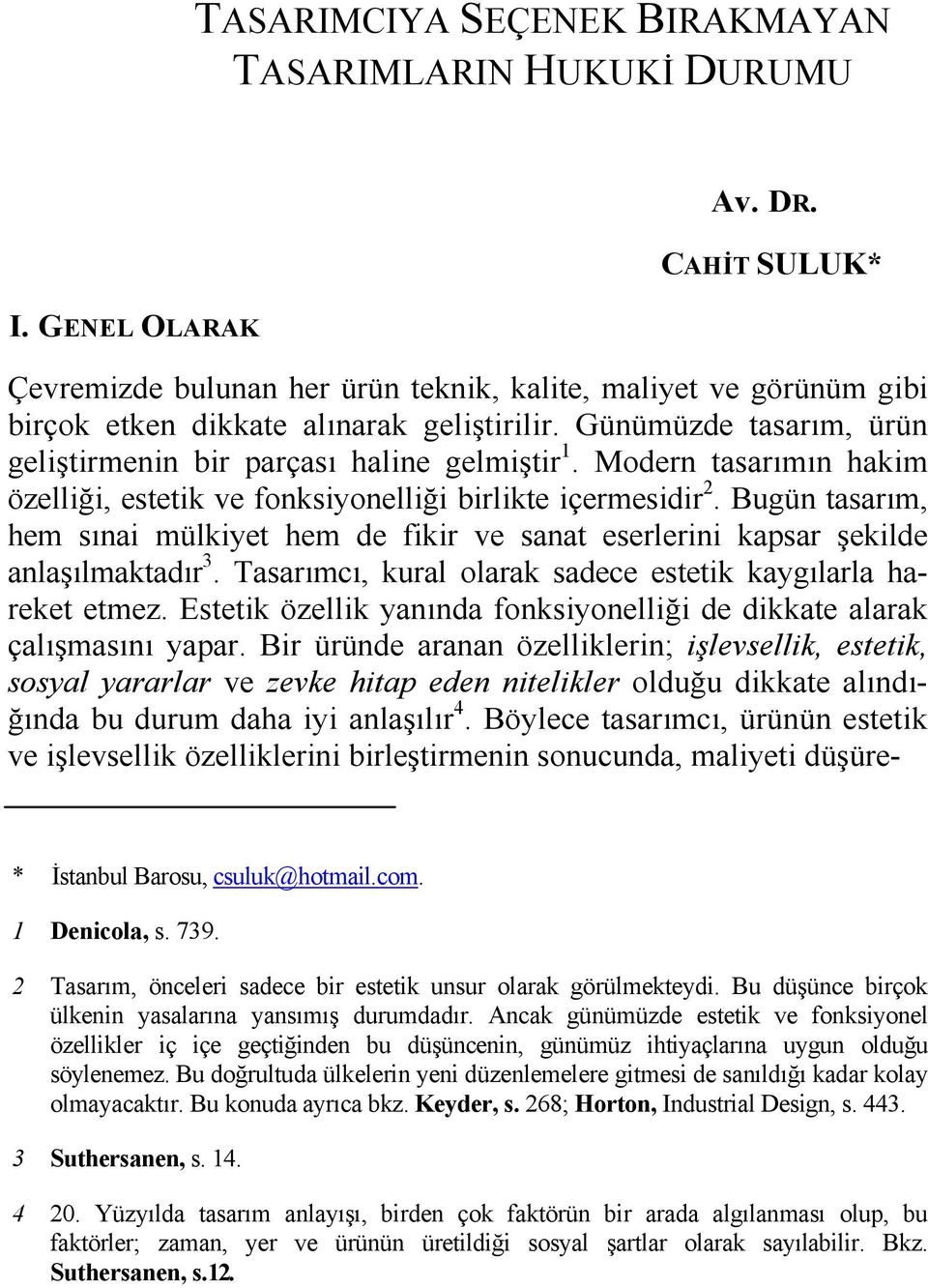 Modern tasarımın hakim özelliği, estetik ve fonksiyonelliği birlikte içermesidir 2. Bugün tasarım, hem sınai mülkiyet hem de fikir ve sanat eserlerini kapsar şekilde anlaşılmaktadır 3.