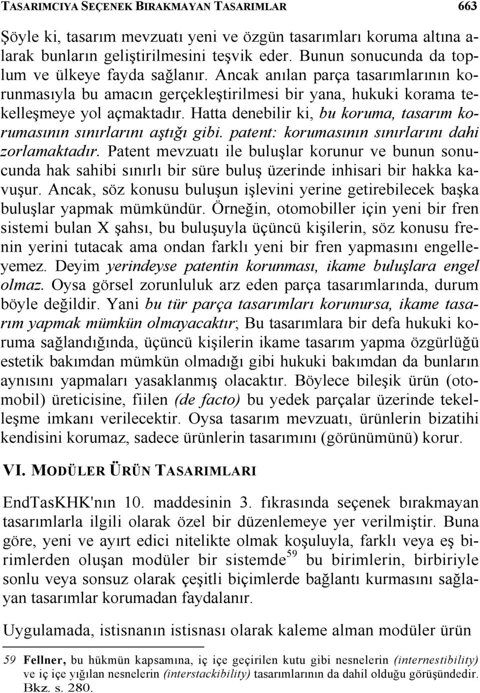 Hatta denebilir ki, bu koruma, tasarım korumasının sınırlarını aştığı gibi. patent: korumasının sınırlarını dahi zorlamaktadır.