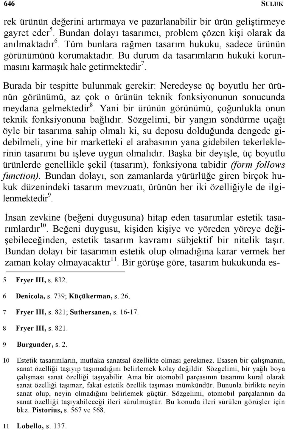 Burada bir tespitte bulunmak gerekir: Neredeyse üç boyutlu her ürünün görünümü, az çok o ürünün teknik fonksiyonunun sonucunda meydana gelmektedir 8.