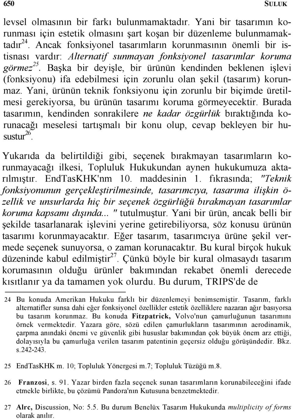 Başka bir deyişle, bir ürünün kendinden beklenen işlevi (fonksiyonu) ifa edebilmesi için zorunlu olan şekil (tasarım) korunmaz.