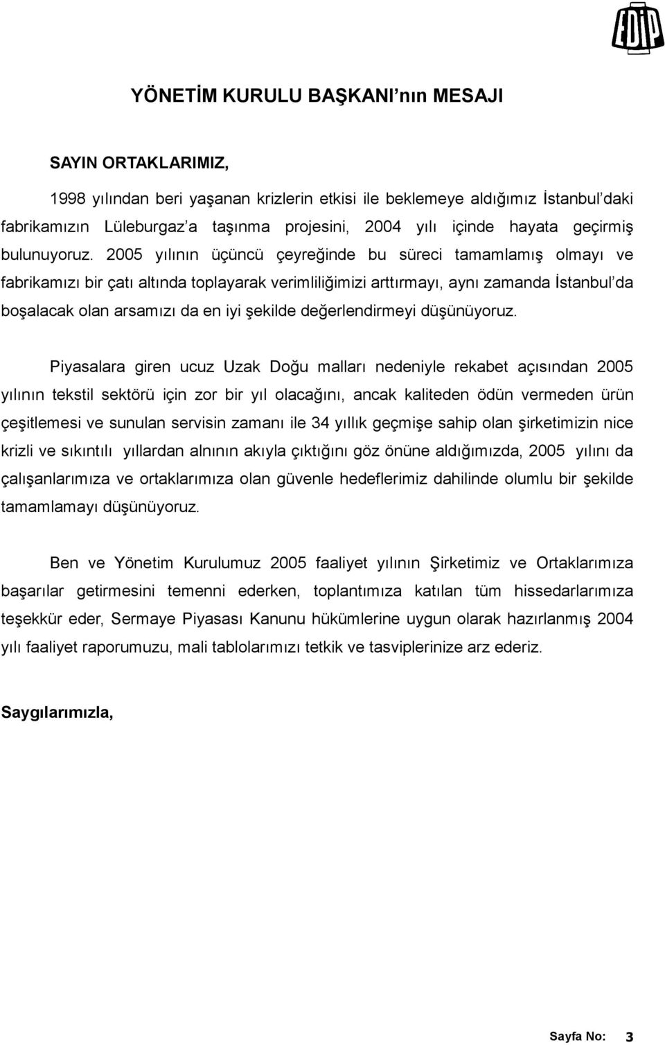 2005 yılının üçüncü çeyreğinde bu süreci tamamlamış olmayı ve fabrikamızı bir çatı altında toplayarak verimliliğimizi arttırmayı, aynı zamanda İstanbul da boşalacak olan arsamızı da en iyi şekilde