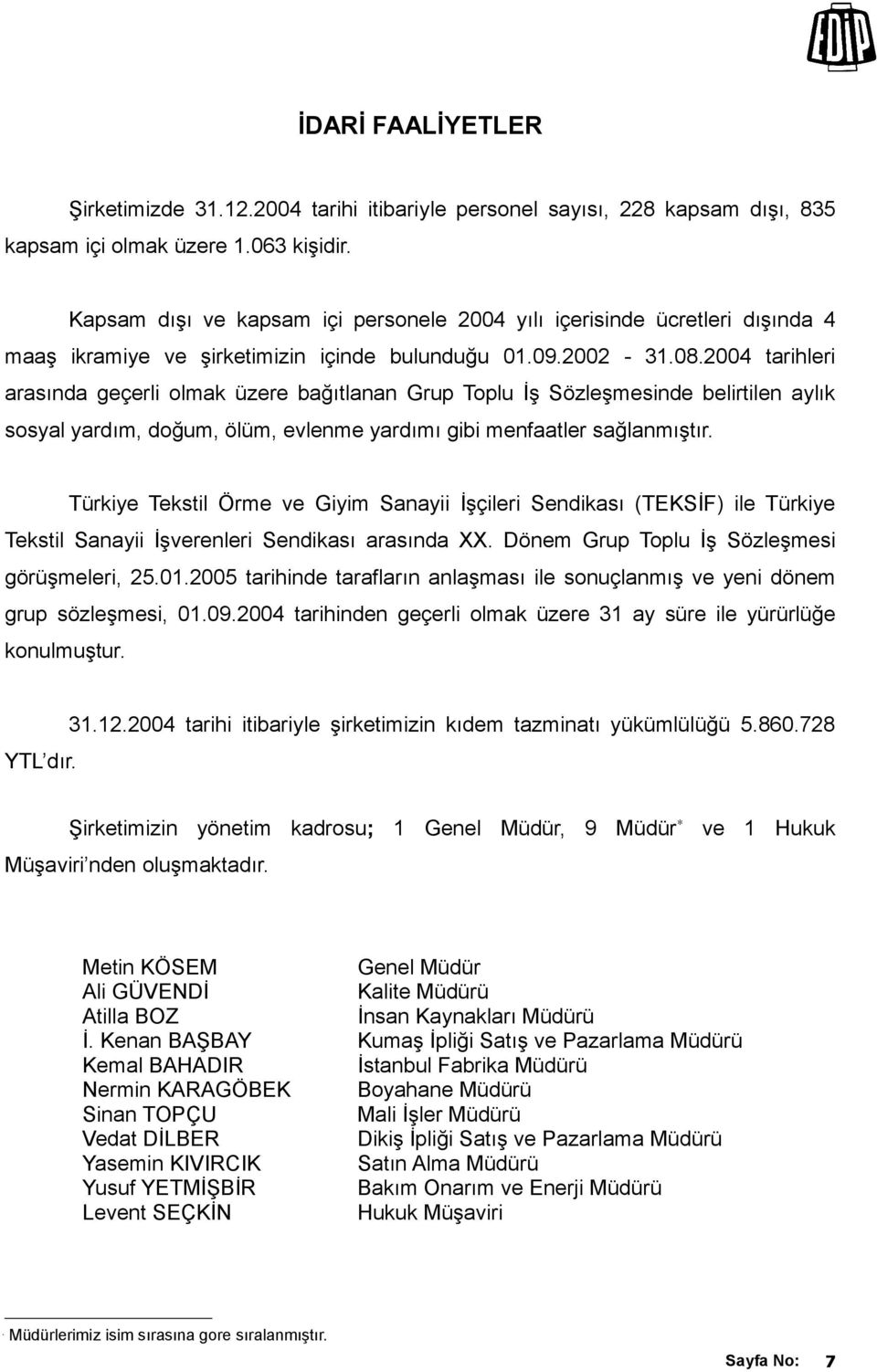 2004 tarihleri arasında geçerli olmak üzere bağıtlanan Grup Toplu İş Sözleşmesinde belirtilen aylık sosyal yardım, doğum, ölüm, evlenme yardımı gibi menfaatler sağlanmıştır.