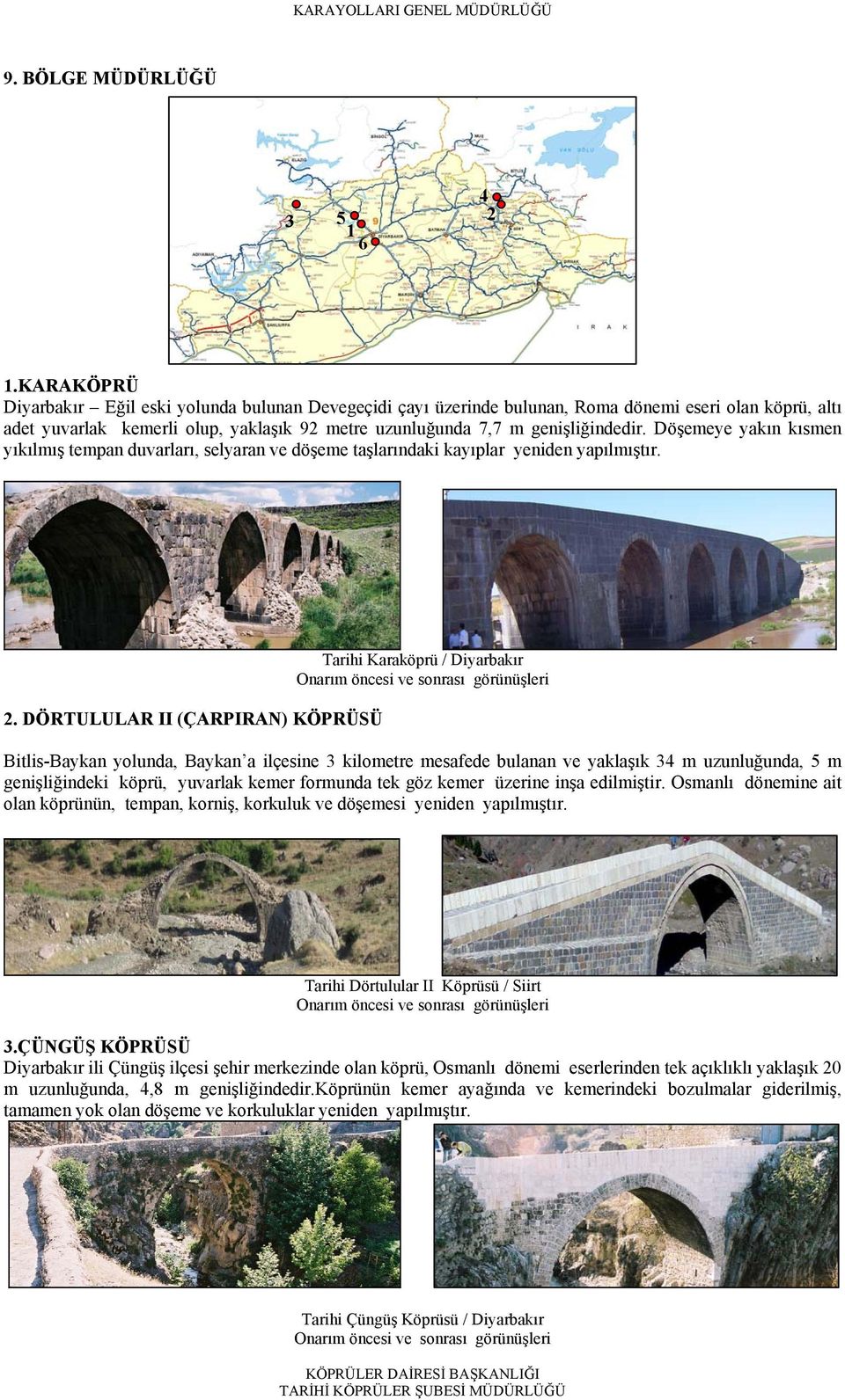 Döşemeye yakın kısmen yıkılmış tempan duvarları, selyaran ve döşeme taşlarındaki kayıplar yeniden yapılmıştır. 2.