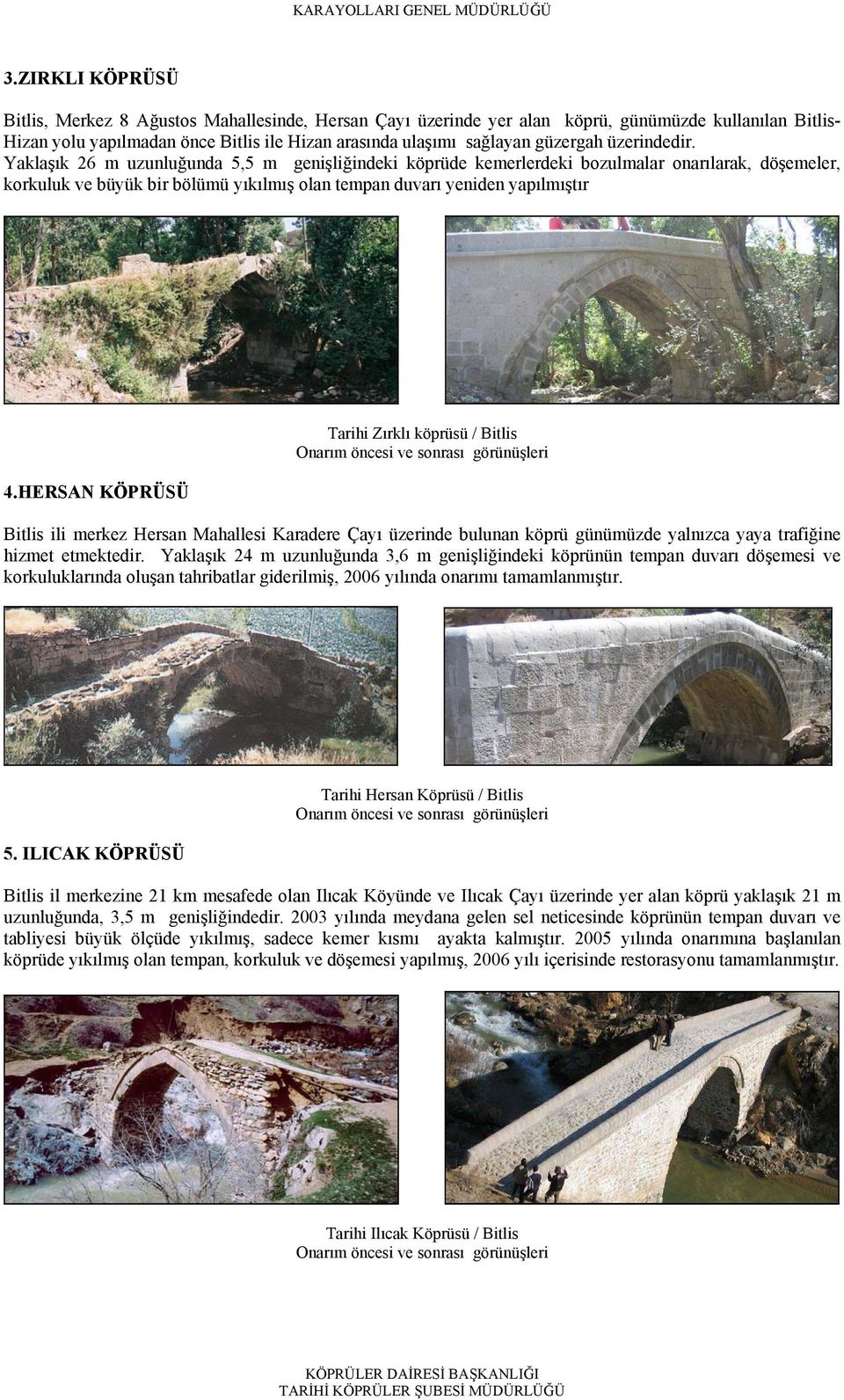 Yaklaşık 26 m uzunluğunda 5,5 m genişliğindeki köprüde kemerlerdeki bozulmalar onarılarak, döşemeler, korkuluk ve büyük bir bölümü yıkılmış olan tempan duvarı yeniden yapılmıştır 4.