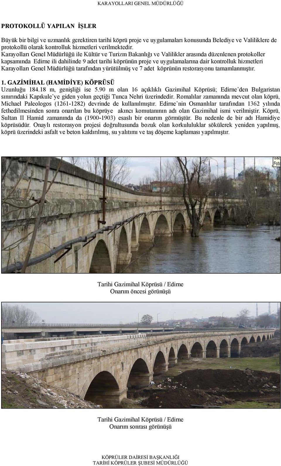 hizmetleri Karayolları Genel Müdürlüğü tarafından yürütülmüş ve 7 adet köprünün restorasyonu tamamlanmıştır. 1. GAZİMİHAL (HAMİDİYE) KÖPRÜSÜ Uzunluğu 184.18 m, genişliği ise 5.