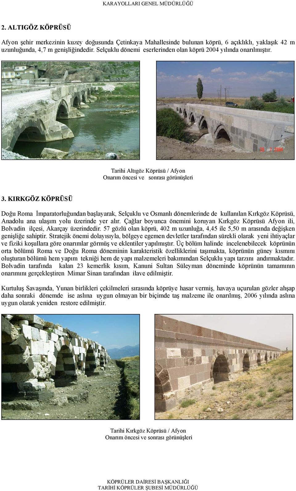 KIRKGÖZ KÖPRÜSÜ Doğu Roma İmparatorluğundan başlayarak, Selçuklu ve Osmanlı dönemlerinde de kullanılan Kırkgöz Köprüsü, Anadolu ana ulaşım yolu üzerinde yer alır.