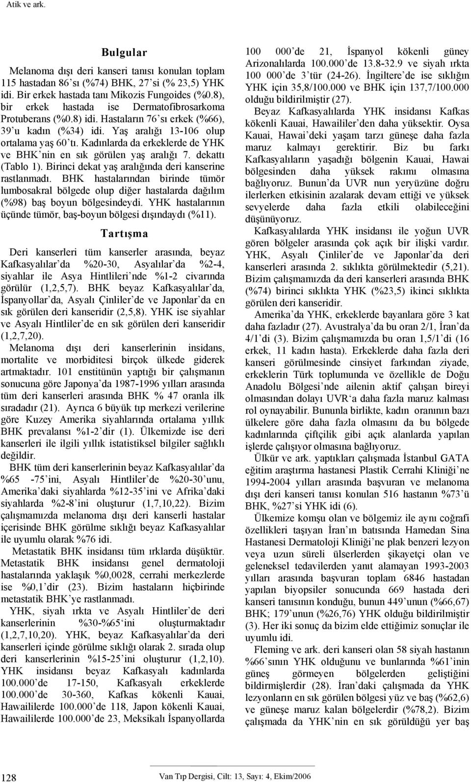 Kadınlarda da erkeklerde de YHK ve BHK nin en sık görülen yaş aralığı 7. dekattı (Tablo 1). Birinci dekat yaş aralığında deri kanserine rastlanmadı.