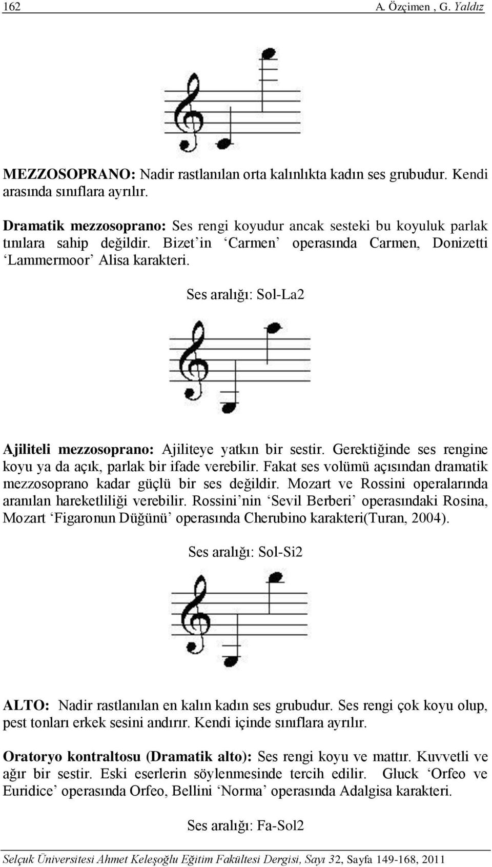 Ses aralığı: Sol-La2 Ajiliteli mezzosoprano: Ajiliteye yatkın bir sestir. Gerektiğinde ses rengine koyu ya da açık, parlak bir ifade verebilir.