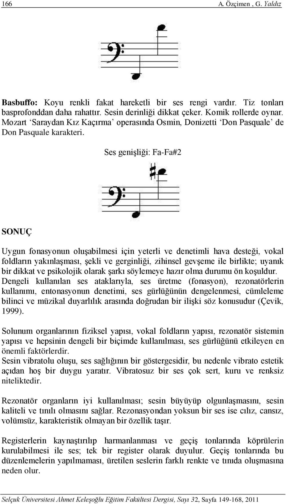 Ses genişliği: Fa-Fa#2 SONUÇ Uygun fonasyonun oluşabilmesi için yeterli ve denetimli hava desteği, vokal foldların yakınlaşması, şekli ve gerginliği, zihinsel gevşeme ile birlikte; uyanık bir dikkat