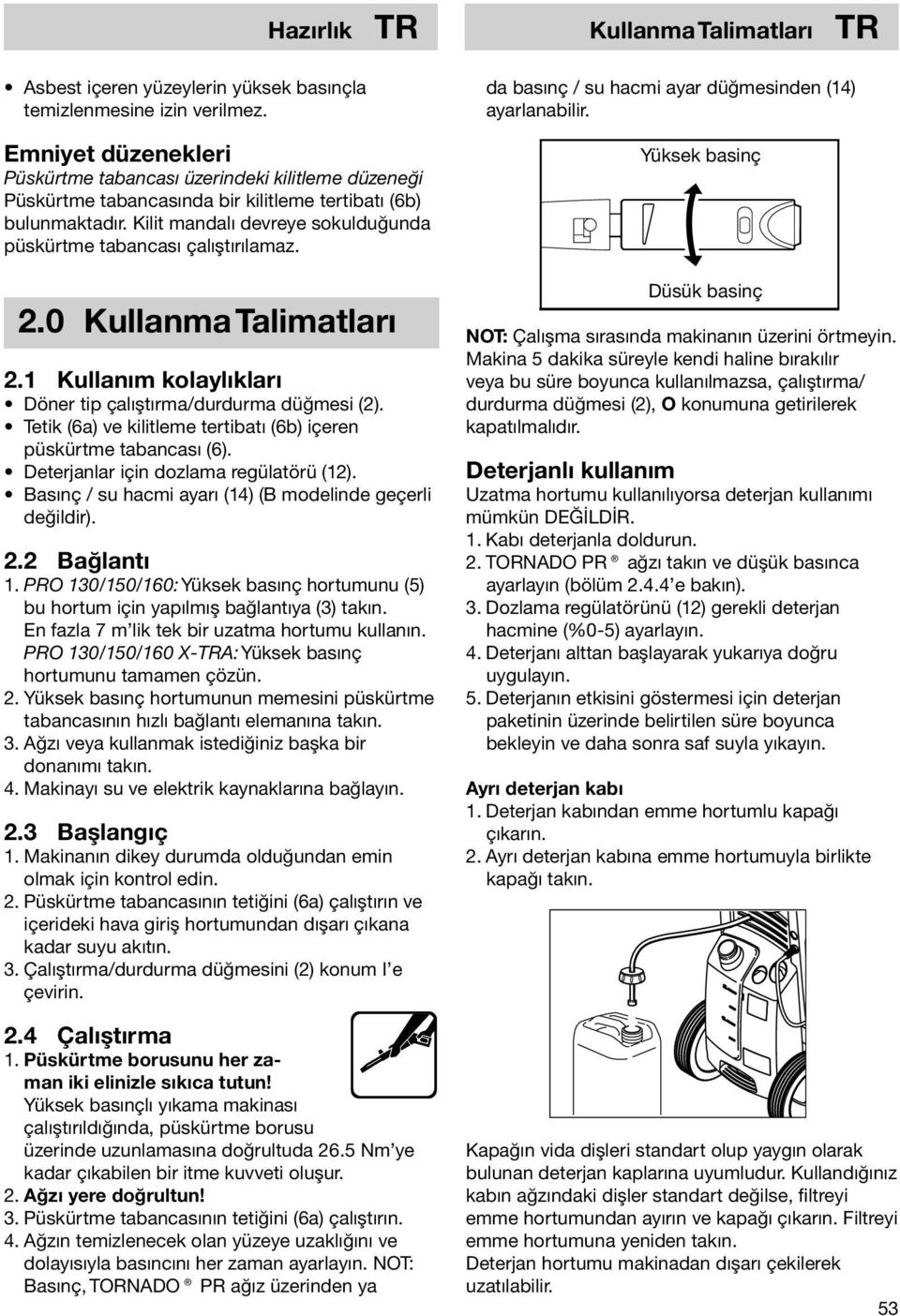 Kilit mandalı devreye sokulduğunda püskürtme tabancası çalıştırılamaz. 2.0 Kullanma Talimatları 2.1 Kullanım kolaylıkları Döner tip çalıştırma/durdurma düğmesi (2).