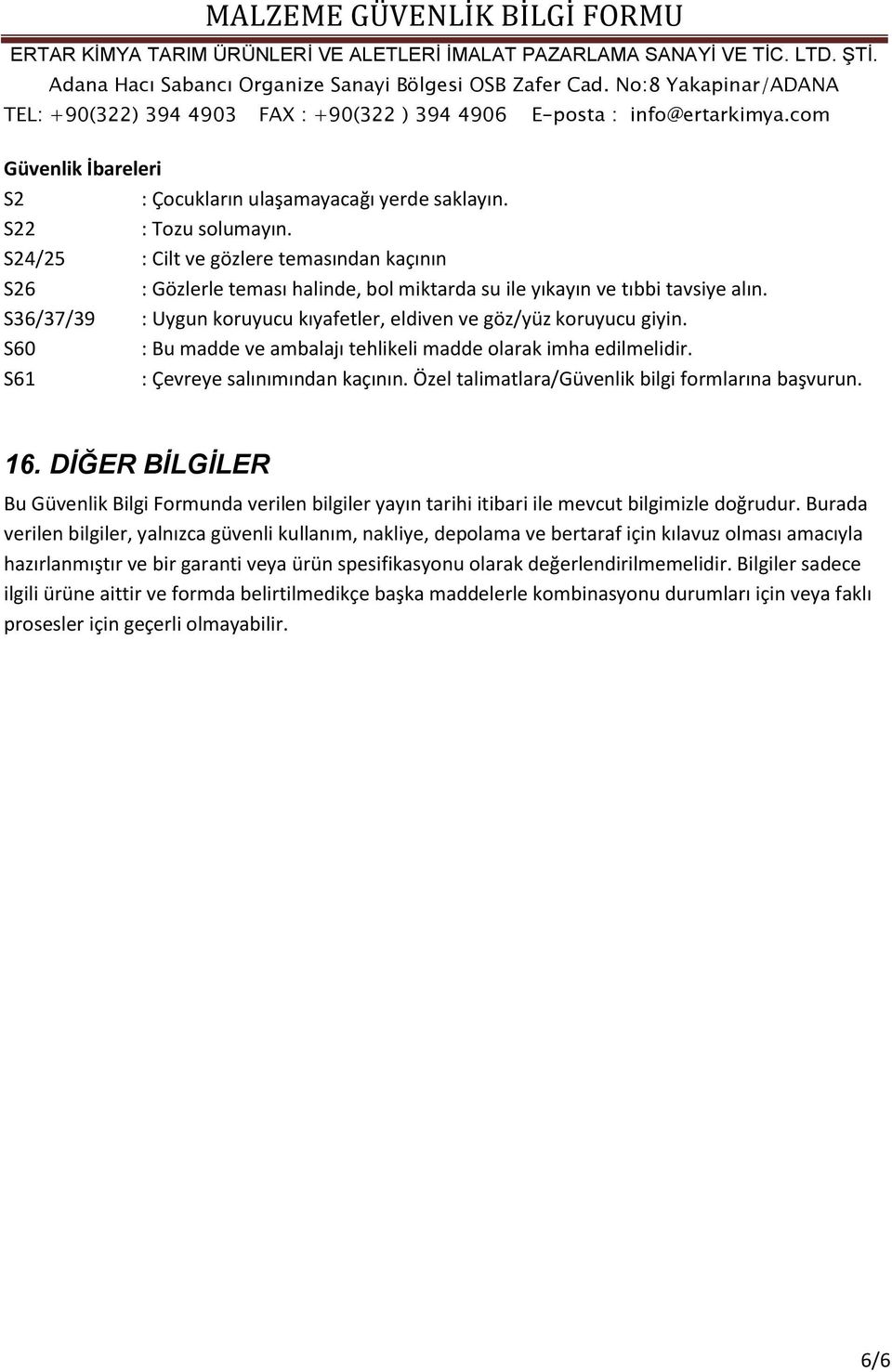 S60 : Bu madde ve ambalajı tehlikeli madde olarak imha edilmelidir. S61 : Çevreye salınımından kaçının. Özel talimatlara/güvenlik bilgi formlarına başvurun. 16.