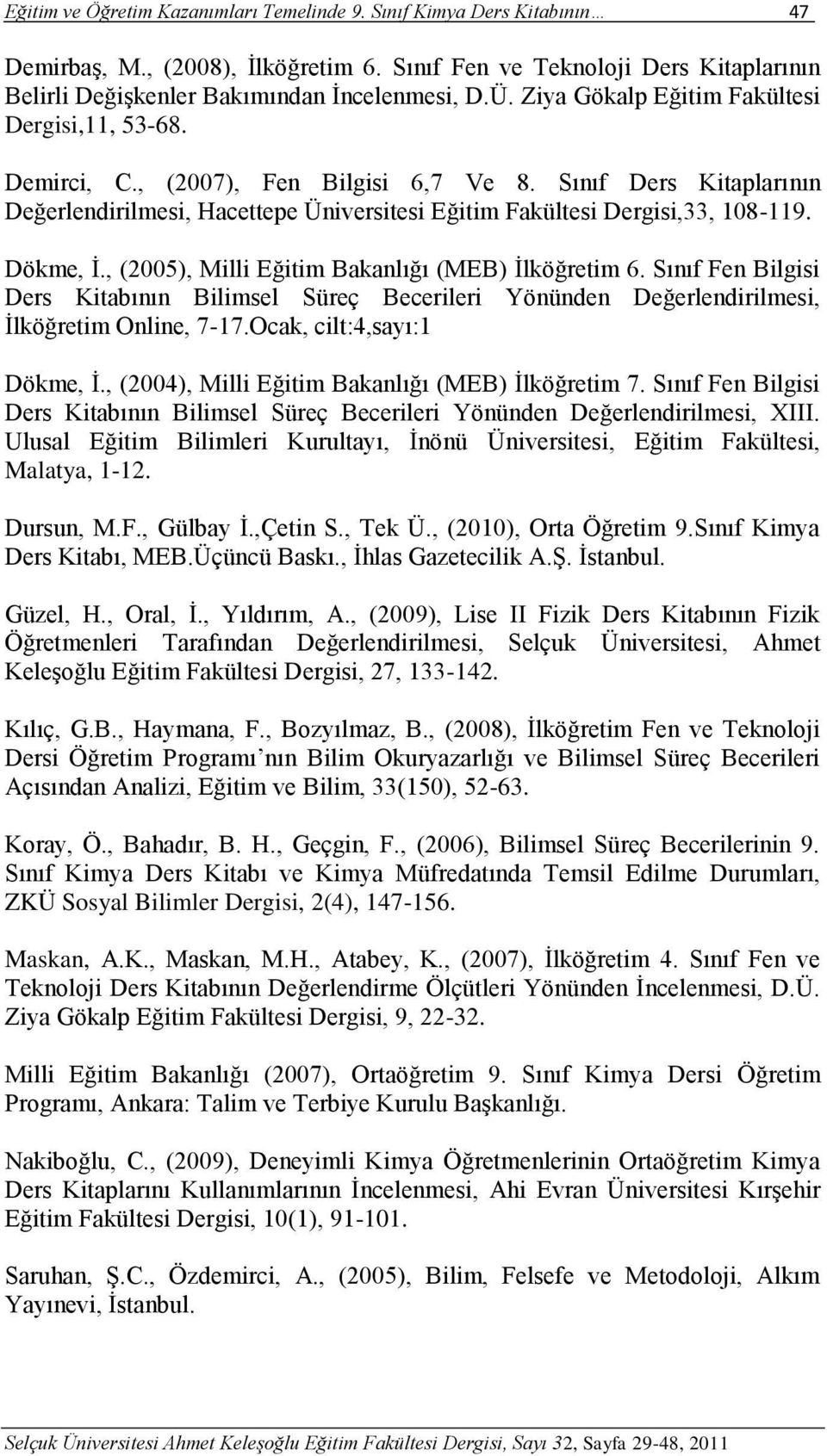 , (005), Milli Eğitim Bakanlığı (MEB) İlköğretim 6. Sınıf Fen Bilgisi Ders Kitabının Bilimsel Süreç Becerileri Yönünden Değerlendirilmesi, İlköğretim Online, 77.Ocak, cilt:,sayı: Dökme, İ.