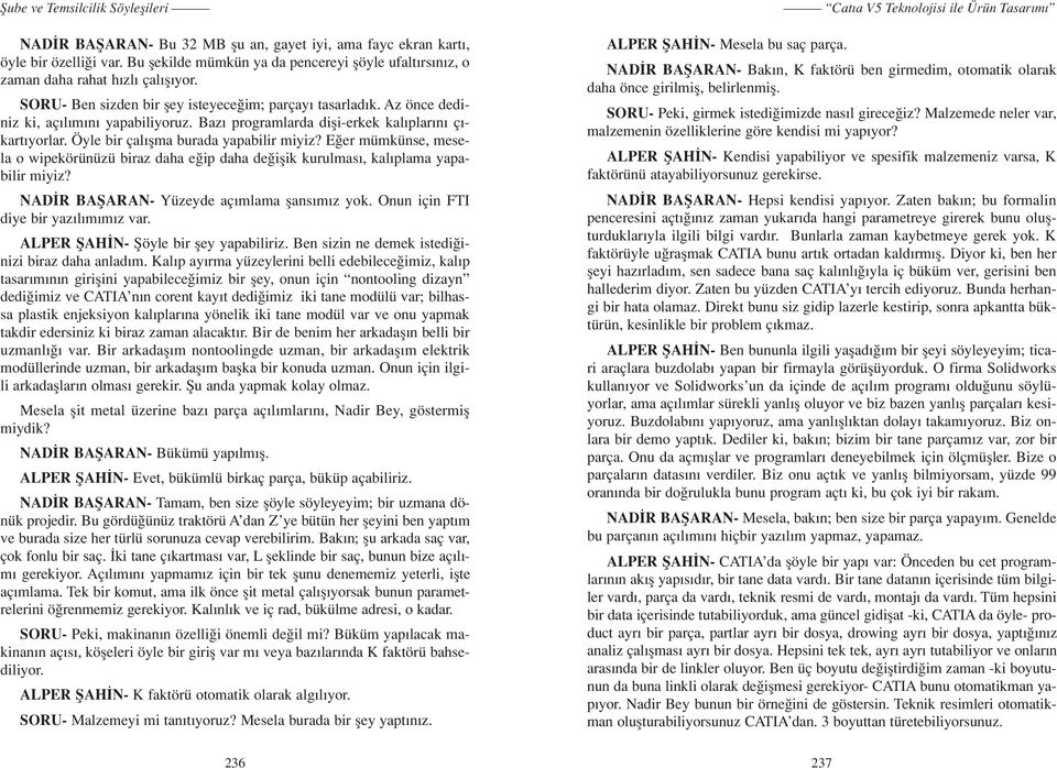 E er mümkünse, mesela o wipekörünüzü biraz daha e ip daha de iflik kurulmas, kal plama yapabilir miyiz? NAD R BAfiARAN- Yüzeyde aç mlama flans m z yok. Onun için FTI diye bir yaz l m m z var.