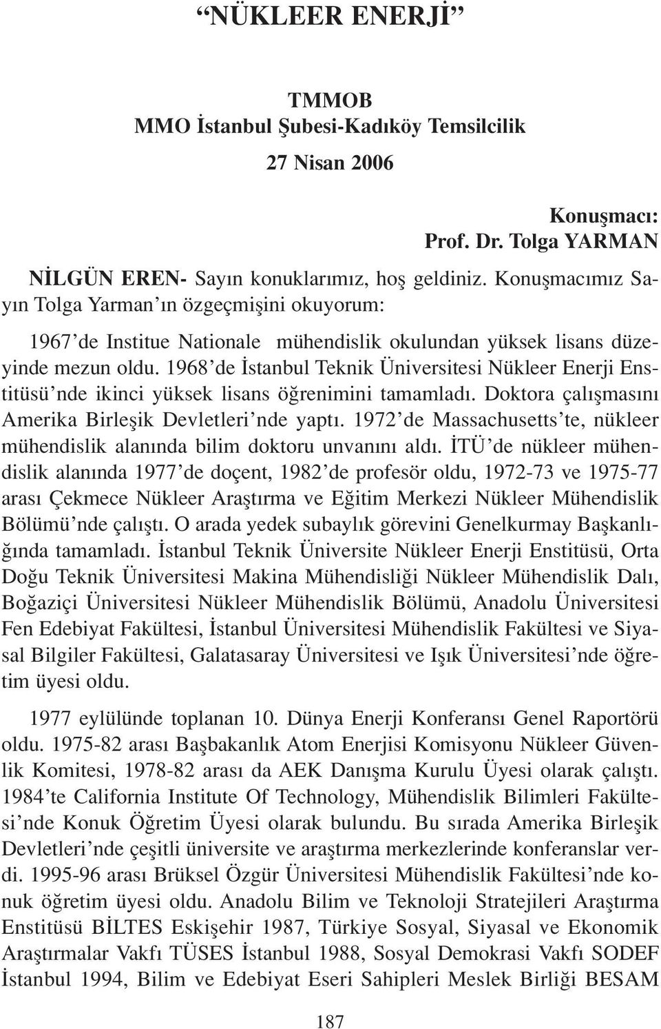 1968 de stanbul Teknik Üniversitesi Nükleer Enerji Enstitüsü nde ikinci yüksek lisans ö renimini tamamlad. Doktora çal flmas n Amerika Birleflik Devletleri nde yapt.