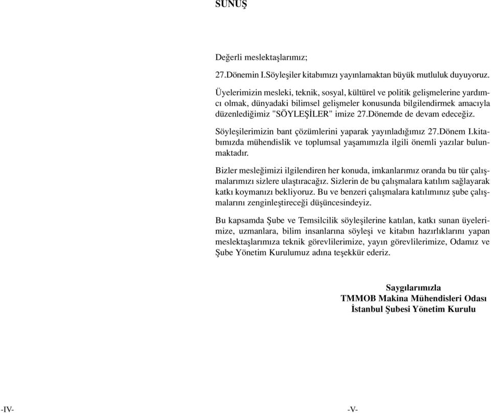 Dönemde de devam edece iz. Söyleflilerimizin bant çözümlerini yaparak yay nlad m z 27.Dönem I.kitab m zda mühendislik ve toplumsal yaflam m zla ilgili önemli yaz lar bulunmaktad r.