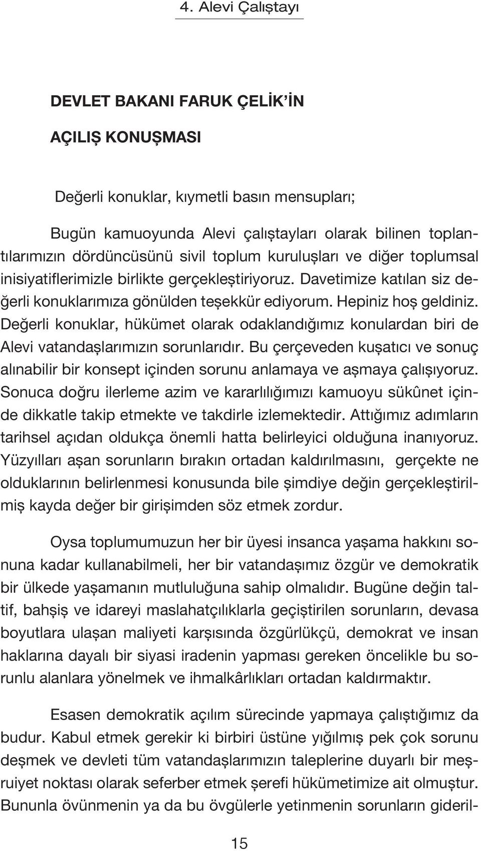 Değerli konuklar, hükümet olarak odaklandığımız konulardan biri de Alevi vatandaşlarımızın sorunlarıdır.