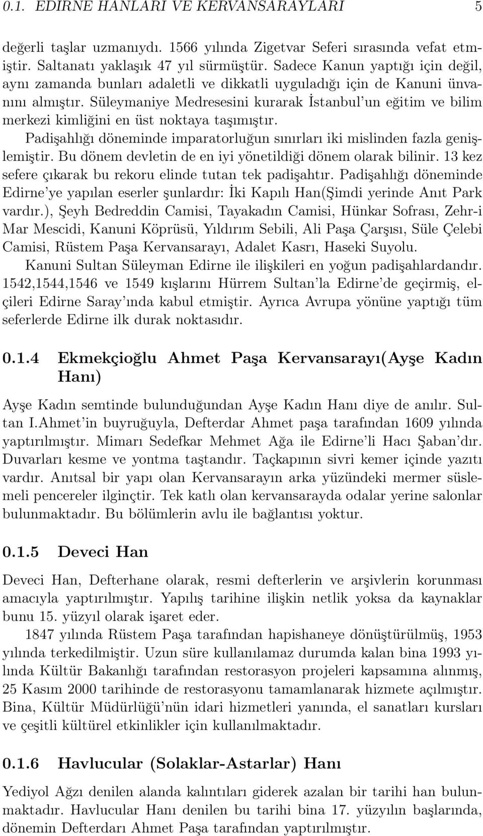 Süleymaniye Medresesini kurarak İstanbul un eğitim ve bilim merkezi kimliğini en üst noktaya taşımıştır. Padişahlığı döneminde imparatorluğun sınırları iki mislinden fazla genişlemiştir.