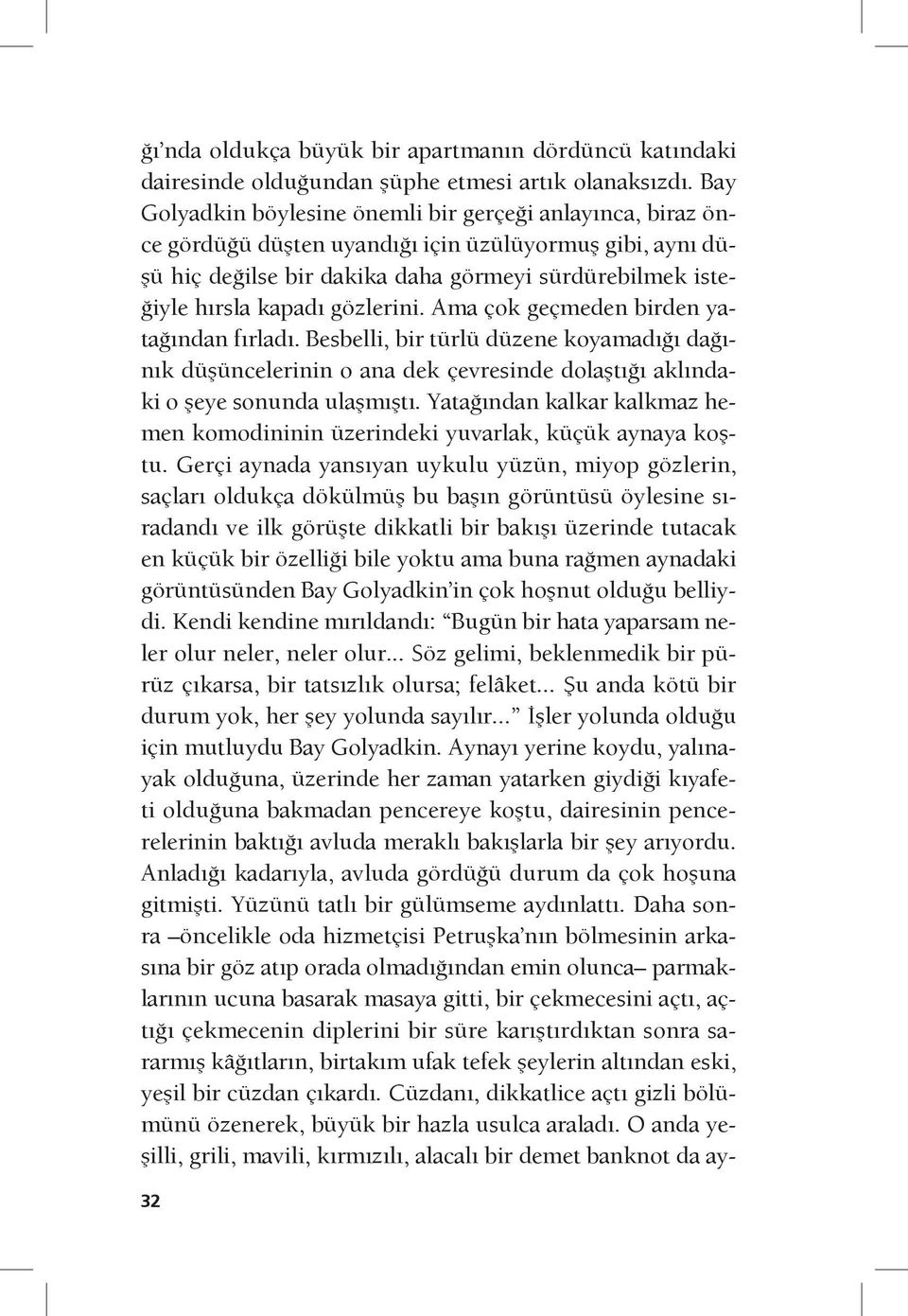 gözlerini. Ama çok geçmeden birden yatağından fırladı. Besbelli, bir türlü düzene koyamadığı dağınık düşüncelerinin o ana dek çevresinde dolaştığı aklındaki o şeye sonunda ulaşmıştı.