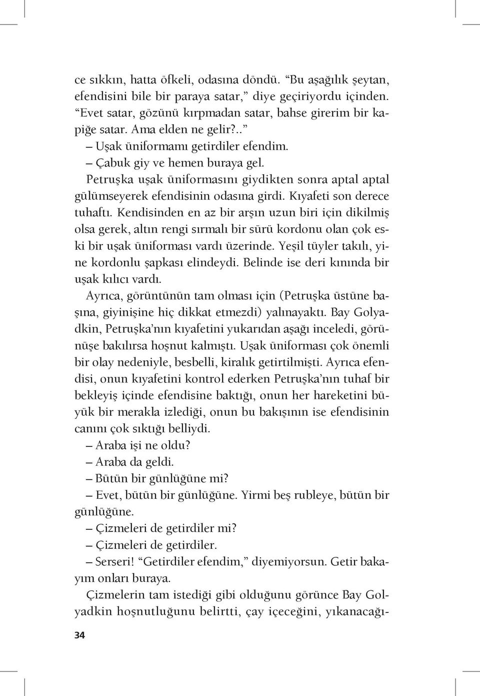 Kıyafeti son derece tuhaftı. Kendisinden en az bir arşın uzun biri için dikilmiş olsa gerek, altın rengi sırmalı bir sürü kordonu olan çok eski bir uşak üniforması vardı üzerinde.