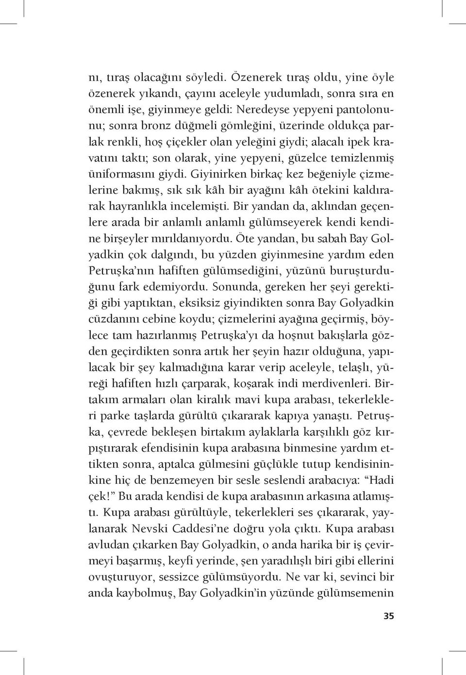 parlak renkli, hoş çiçekler olan yeleğini giydi; alacalı ipek kravatını taktı; son olarak, yine yepyeni, güzelce temizlenmiş üniformasını giydi.