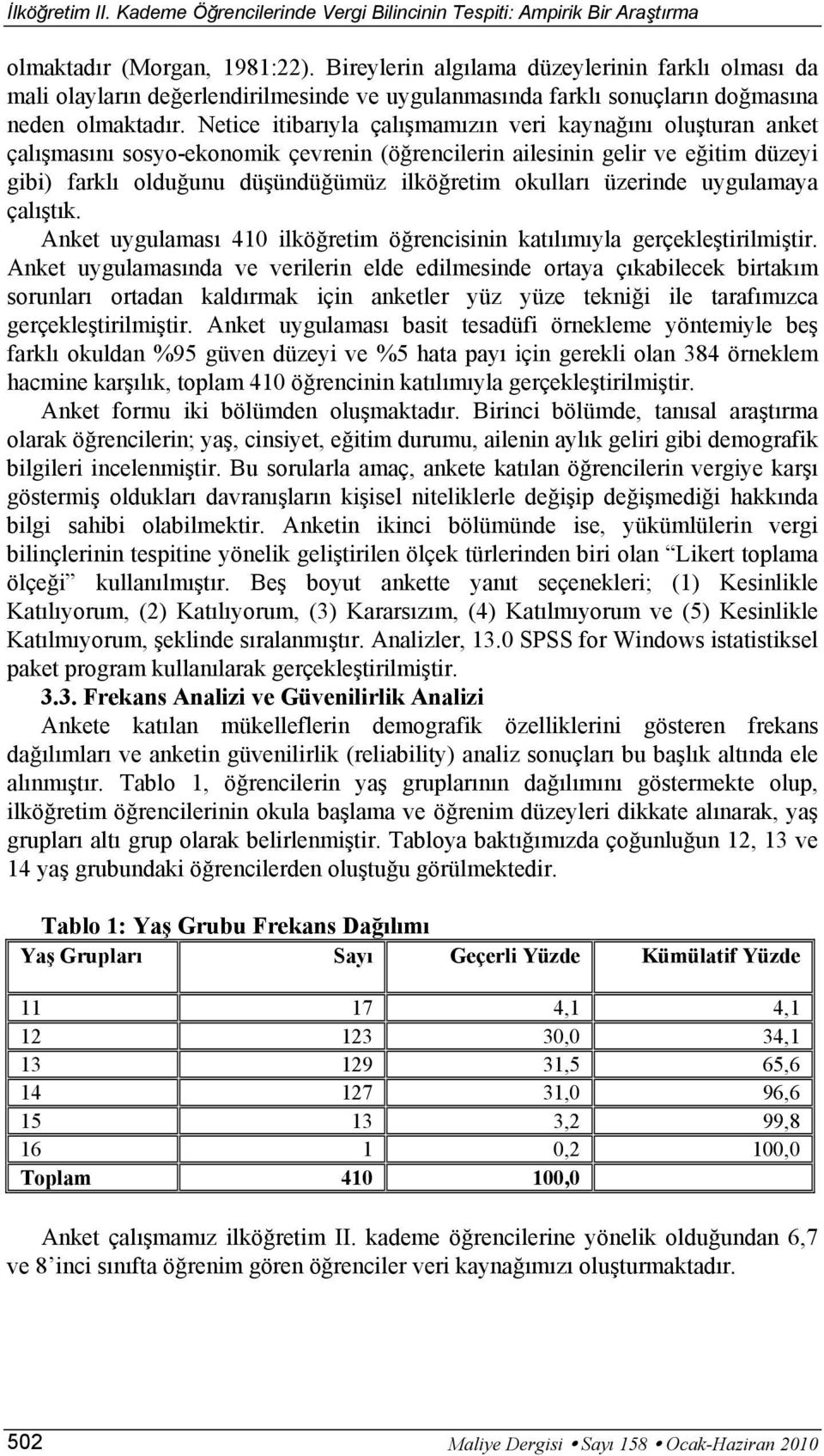 üzerinde uygulamaya çalıştık. Anket uygulaması 410 ilköğretim öğrencisinin katılımıyla gerçekleştirilmiştir.