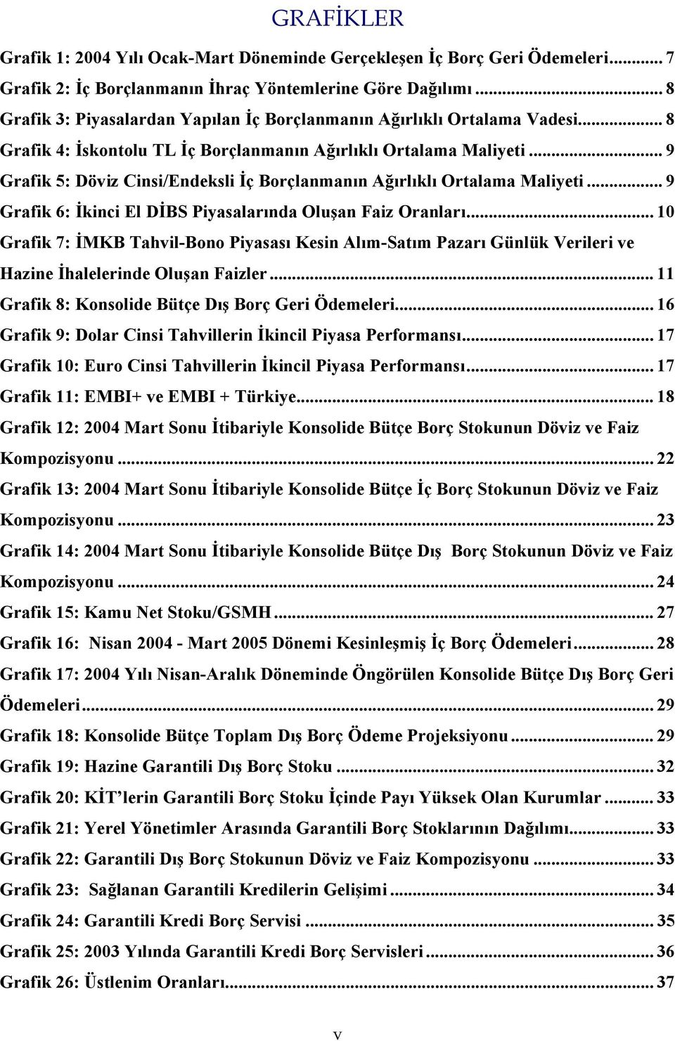 .. 9 Grafik 5: Döviz Cinsi/Endeksli İç Borçlanmanın Ağırlıklı Ortalama Maliyeti... 9 Grafik 6: İkinci El DİBS Piyasalarında Oluşan Faiz Oranları.