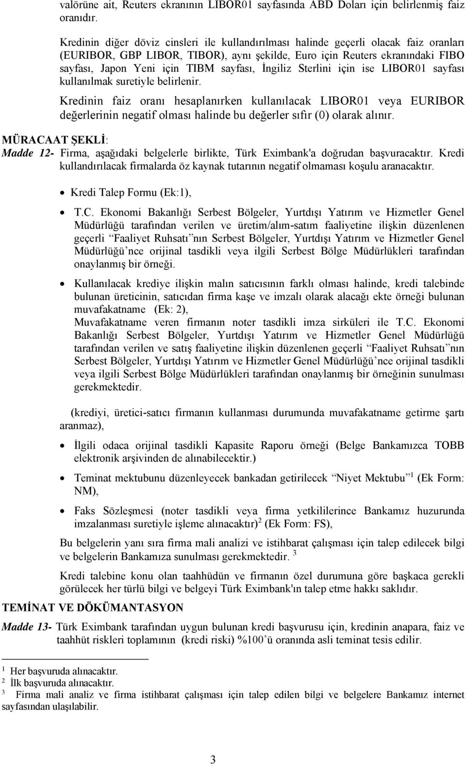 sayfası, İngiliz Sterlini için ise LIBOR01 sayfası kullanılmak suretiyle belirlenir.