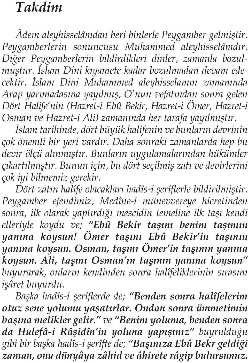 slam Dini Muhammed aleyhisselam n zaman nda Arap yar madas na yay lm fl, O nun vefat ndan sonra gelen Dört Halife nin (Hazret-i Ebû Bekir, Hazret-i Ömer, Hazret-i Osman ve Hazret-i Ali) zaman nda her