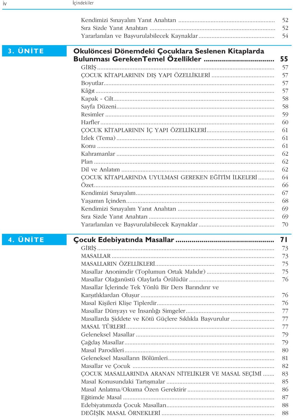 .. 58 Sayfa Düzeni... 58 Resimler... 59 Harfler... 60 ÇOCUK K TAPLARININ Ç YAPI ÖZELL KLER... 61 zlek (Tema)... 61 Konu... 61 Kahramanlar... 62 Plan... 62 Dil ve Anlat m.