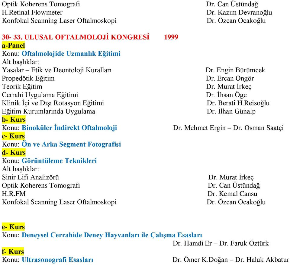 Eğitim Kurumlarında Uygulama b- Kurs Konu: Binoküler İndirekt Oftalmoloji c- Kurs Konu: Ön ve Arka Segment Fotografisi d- Kurs Konu: Görüntüleme Teknikleri Sinir Lifi Analizörü Optik Koherens