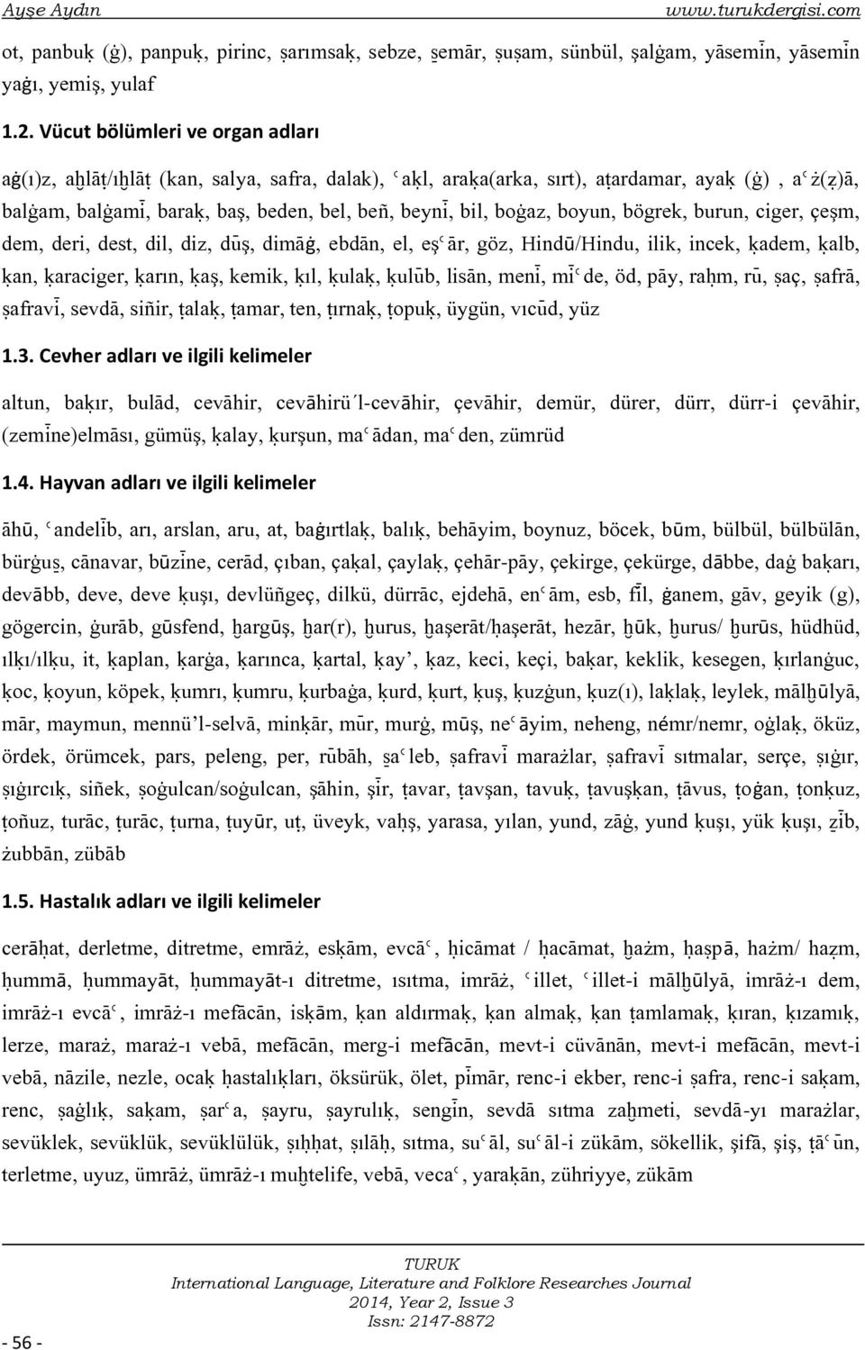 boyun, bögrek, burun, ciger, çeşm, dem, deri, dest, dil, diz, dÿş, dimàġ, ebdàn, el, eşèàr, göz, Hindū/Hindu, ilik, incek, úadem, úalb, úan, úaraciger, úarın, úaş, kemik, úıl, úulaú, úulÿb, lisàn,