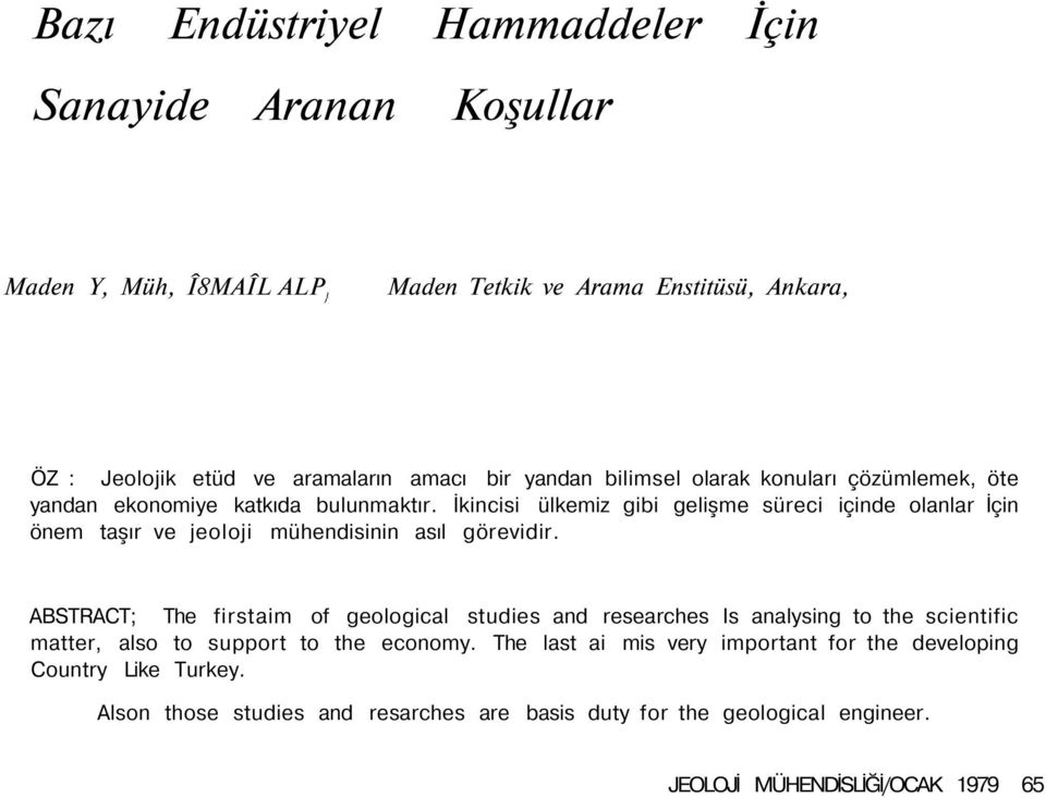 İkincisi ülkemiz gibi gelişme süreci içinde olanlar İçin önem taşır ve jeoloji mühendisinin asıl görevidir.