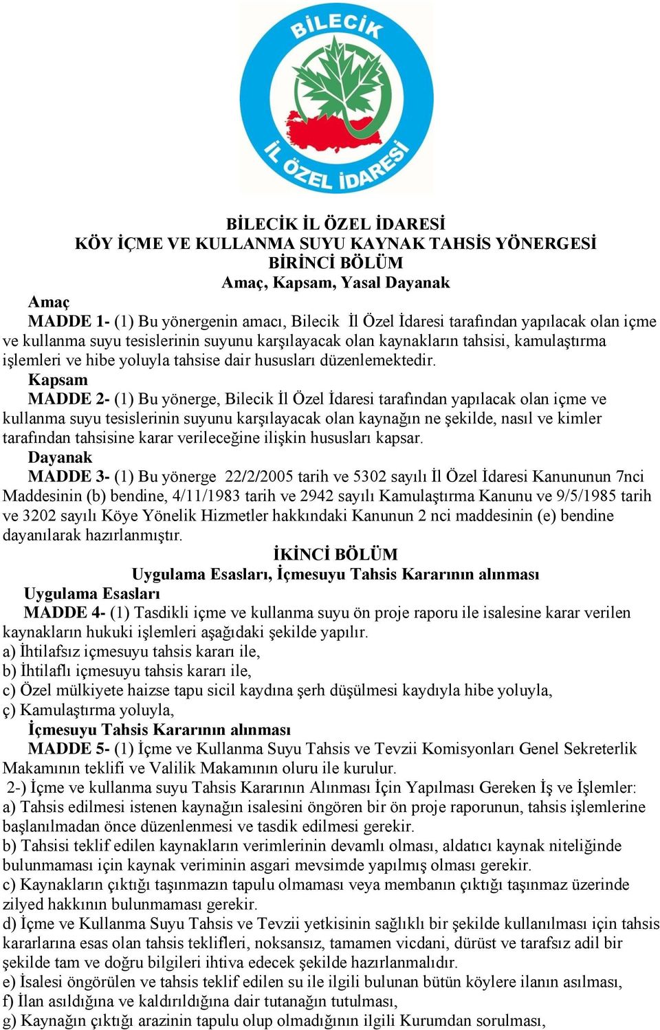 Kapsam MADDE 2- (1) Bu yönerge, Bilecik İl Özel İdaresi tarafından yapılacak olan içme ve kullanma suyu tesislerinin suyunu karşılayacak olan kaynağın ne şekilde, nasıl ve kimler tarafından tahsisine