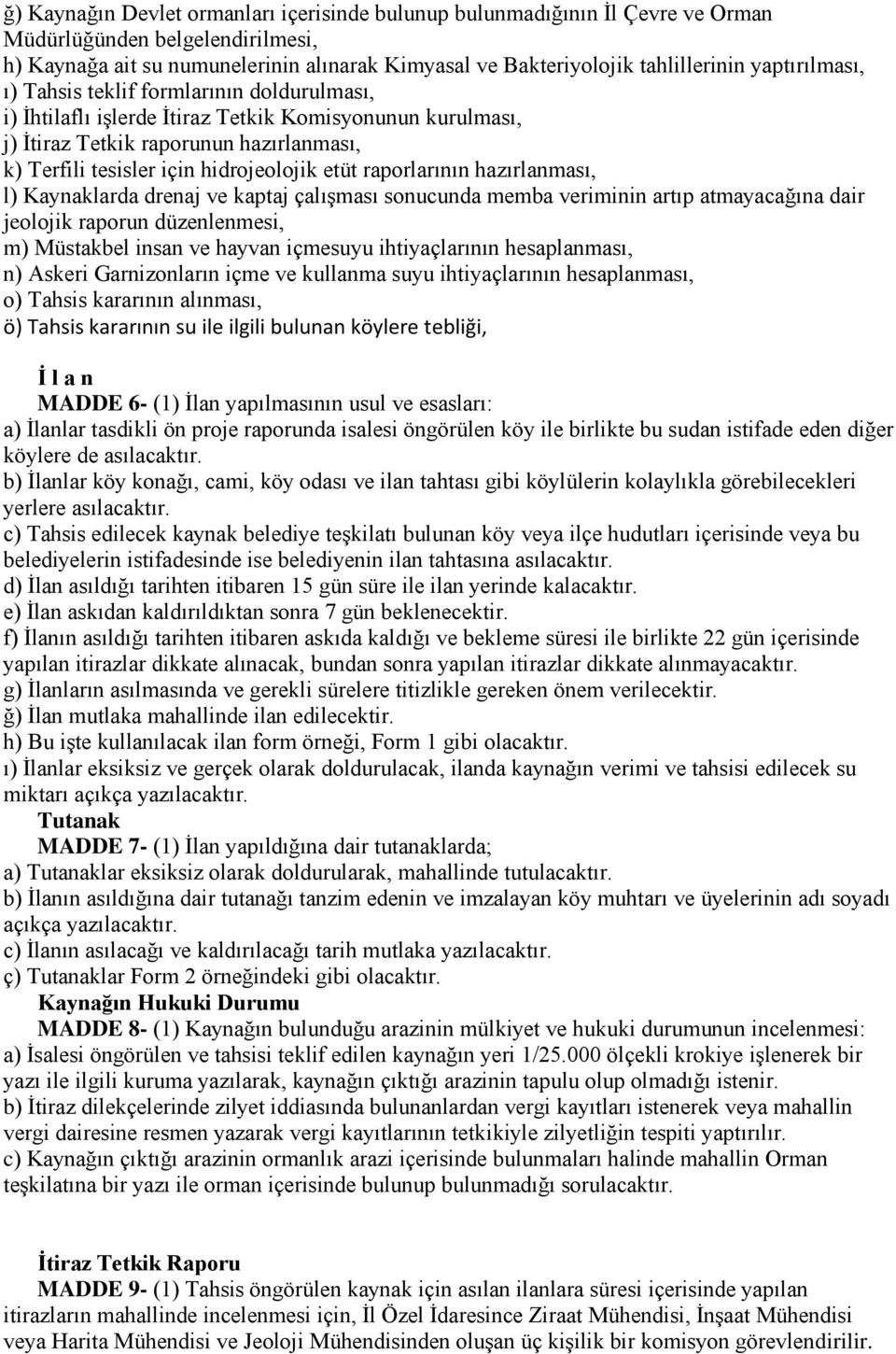 etüt raporlarının hazırlanması, l) Kaynaklarda drenaj ve kaptaj çalışması sonucunda memba veriminin artıp atmayacağına dair jeolojik raporun düzenlenmesi, m) Müstakbel insan ve hayvan içmesuyu