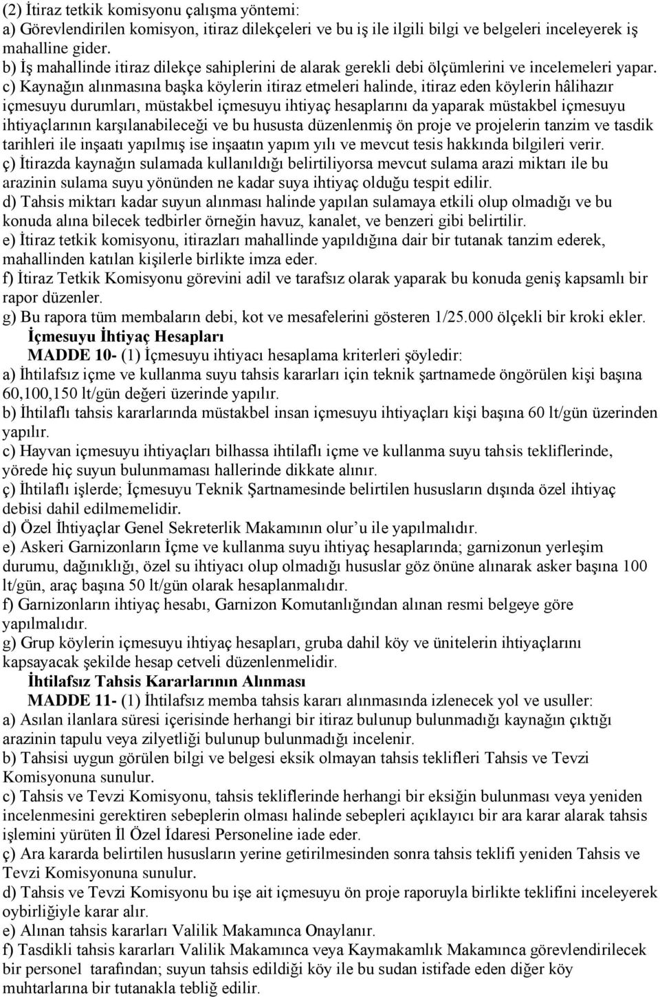 c) Kaynağın alınmasına başka köylerin itiraz etmeleri halinde, itiraz eden köylerin hâlihazır içmesuyu durumları, müstakbel içmesuyu ihtiyaç hesaplarını da yaparak müstakbel içmesuyu ihtiyaçlarının