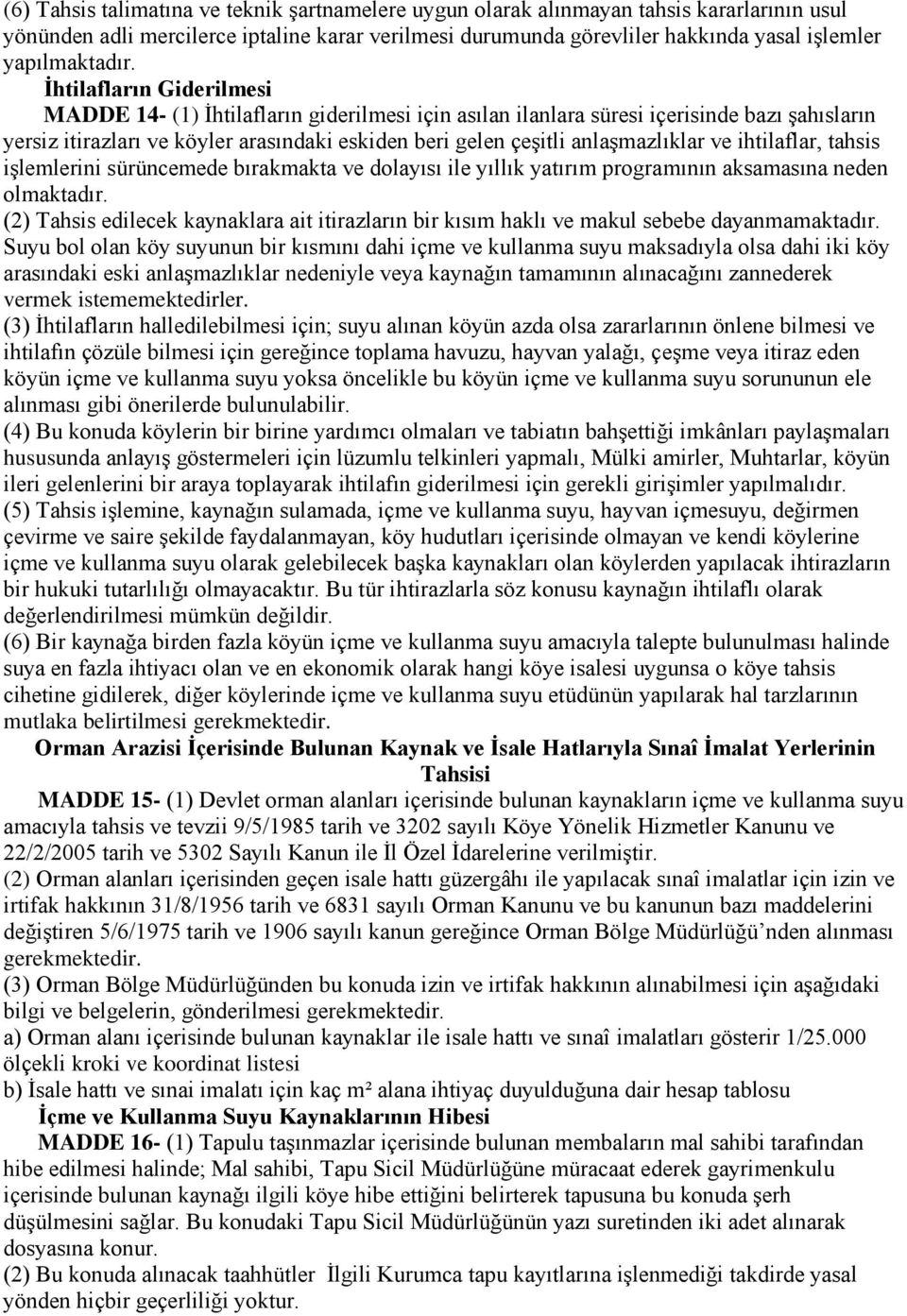 İhtilafların Giderilmesi MADDE 14- (1) İhtilafların giderilmesi için asılan ilanlara süresi içerisinde bazı şahısların yersiz itirazları ve köyler arasındaki eskiden beri gelen çeşitli anlaşmazlıklar