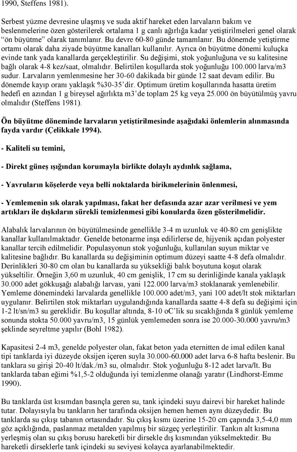 tanımlanır. Bu devre 60-80 günde tamamlanır. Bu dönemde yetiştirme ortamı olarak daha ziyade büyütme kanalları kullanılır.