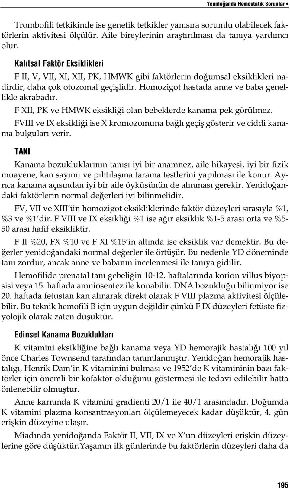 F XII, PK ve HMWK eksikli i olan bebeklerde kanama pek görülmez. FVIII ve IX eksikli i ise X kromozomuna ba l geçifl gösterir ve ciddi kanama bulgular verir.