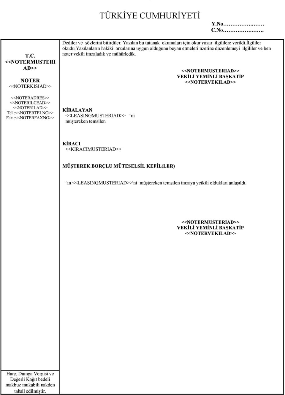 mühürledik KİRALAYAN <<LEASINGMUSTERIAD>> ni müştereken temsilen <<NOTERMUSTERIAD>> VEKİLİ YEMİNLİ BAŞKATİP <<NOTERVEKILAD>> KİRACI <<KIRACIMUSTERIAD>> MÜŞTEREK BORÇLU MÜTESELSİL KEFİL(LER) ın