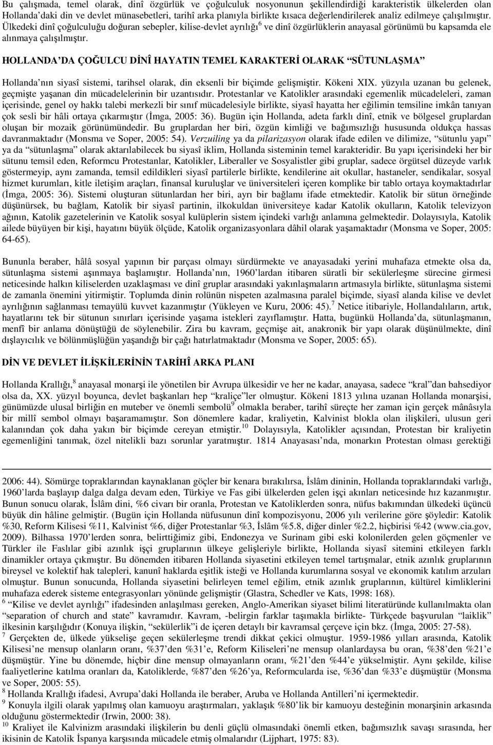 HOLLANDA DA ÇOĞULCU DİNÎ HAYATIN TEMEL KARAKTERİ OLARAK SÜTUNLAŞMA Hollanda nın siyasî sistemi, tarihsel olarak, din eksenli bir biçimde gelişmiştir. Kökeni XIX.