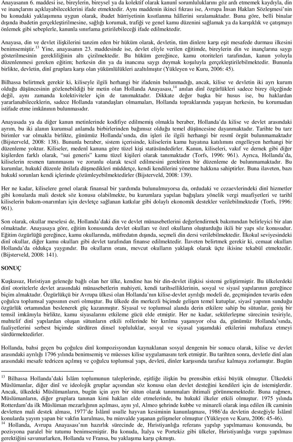 Buna göre, belli binalar dışında ibadetin gerçekleştirilmesine, sağlığı korumak, trafiği ve genel kamu düzenini sağlamak ya da karışıklık ve çatışmayı önlemek gibi sebeplerle, kanunla sınırlama